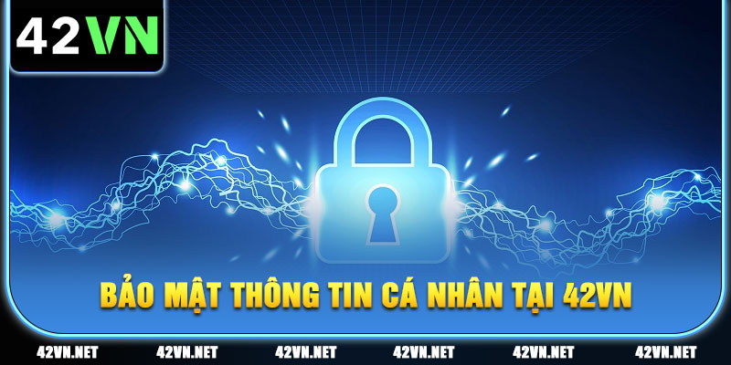 Cam kết về bảo mật dữ liệu và thông tin cá nhân của người chơi từ sân chơi 42VN