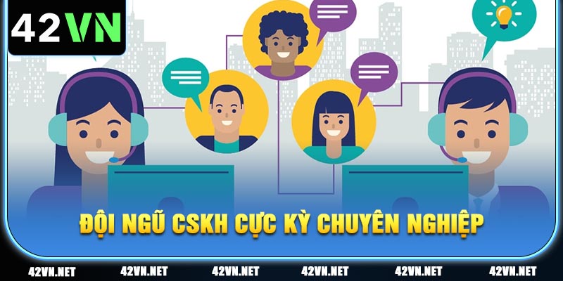 Đội ngũ nhân viên CSKH giàu kinh nghiệm và cực kỳ chuyên nghiệp