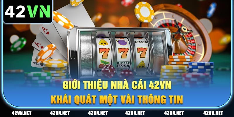 Giới thiệu khái quát một vài thông tin về nhà cái 42VN