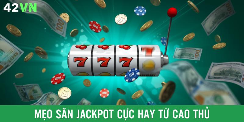 Mẹo săn Jackpot được đúc kết từ cao thủ
