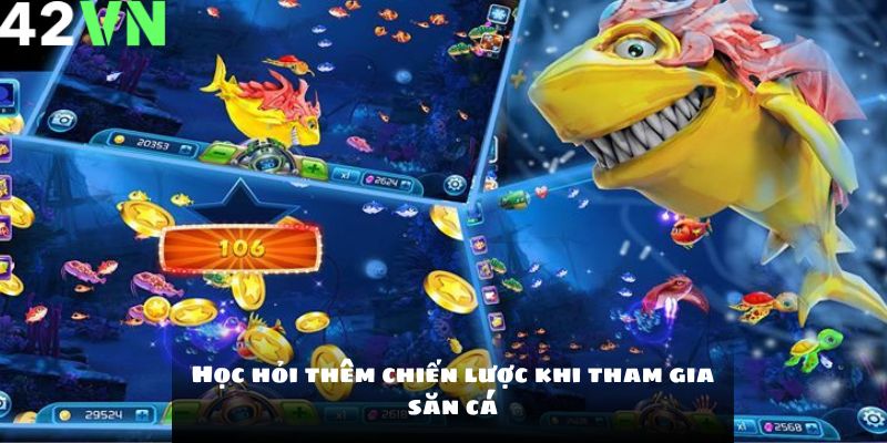 Học hỏi thêm chiến lược khi tham gia săn cá