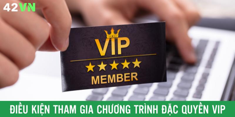 Đáp ứng điều kiện để nhận đặc quyền VIP 42VN