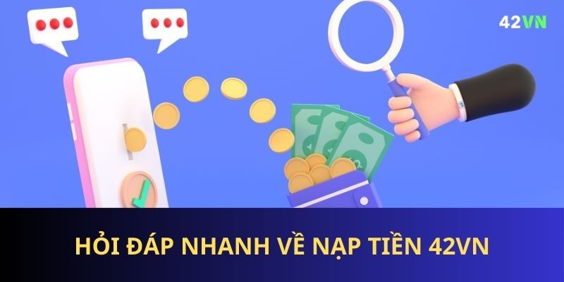 Hỏi nhanh đáp gọn về nạp tiền 42VN