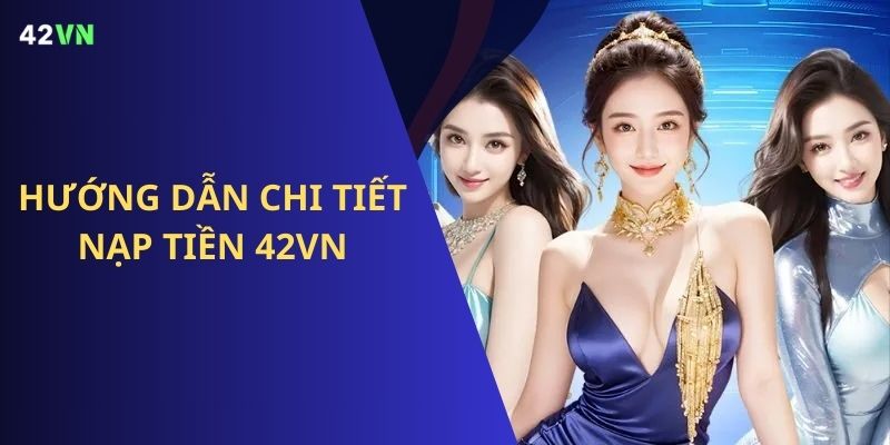 Hướng dẫn cụ thể, chi tiết nạp tiền 42VN
