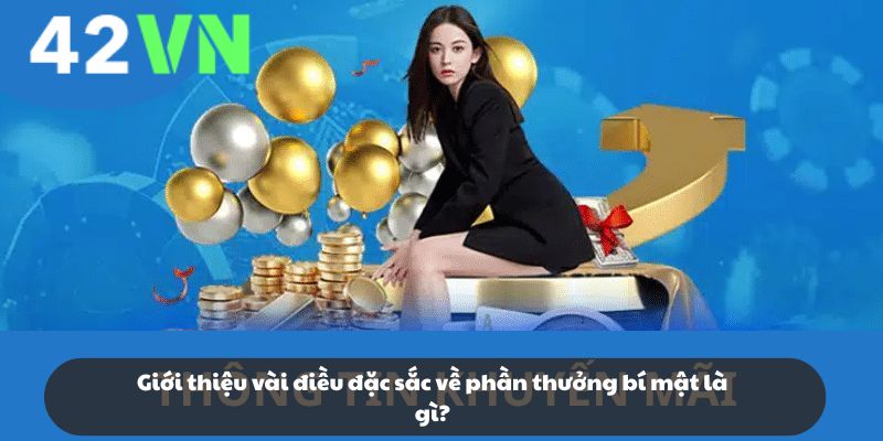 Giới thiệu vài điều đặc sắc về phần thưởng bí ẩn là gì?