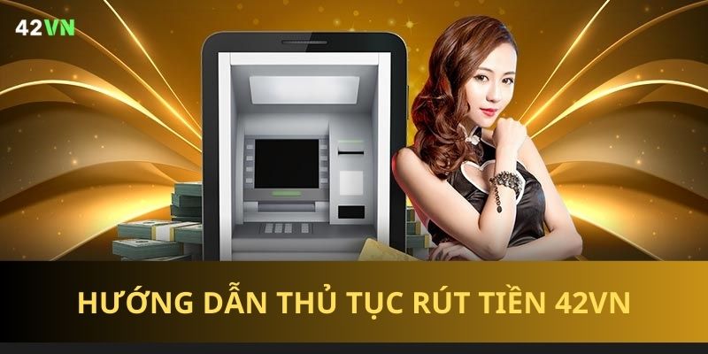 Hướng dẫn tủ tục rút tiền từ nền tảng trực tuyến - 42VN