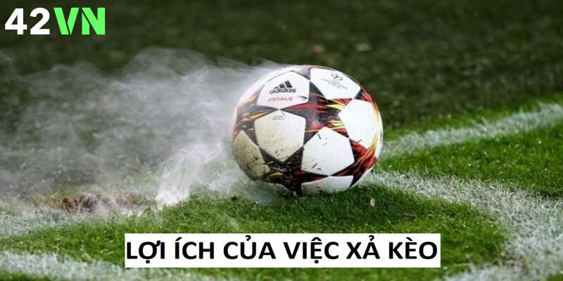 Xả kèo mang tới lợi ích gì cho người chơi?